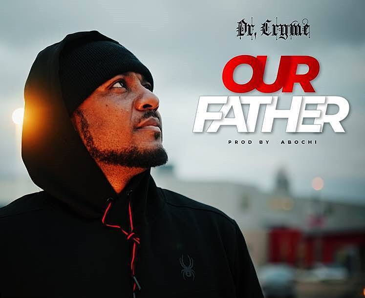 Award-Winning Artiste Dr. Cryme Releases Uplifting Gospel Single “OUR FATHER”